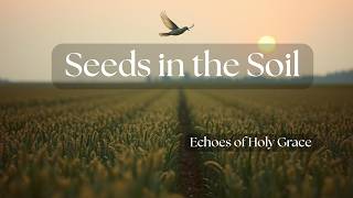 Seeds in the Soil – Prophetic Worship on Sowing & Eternal Life | Echoes of Holy Grace