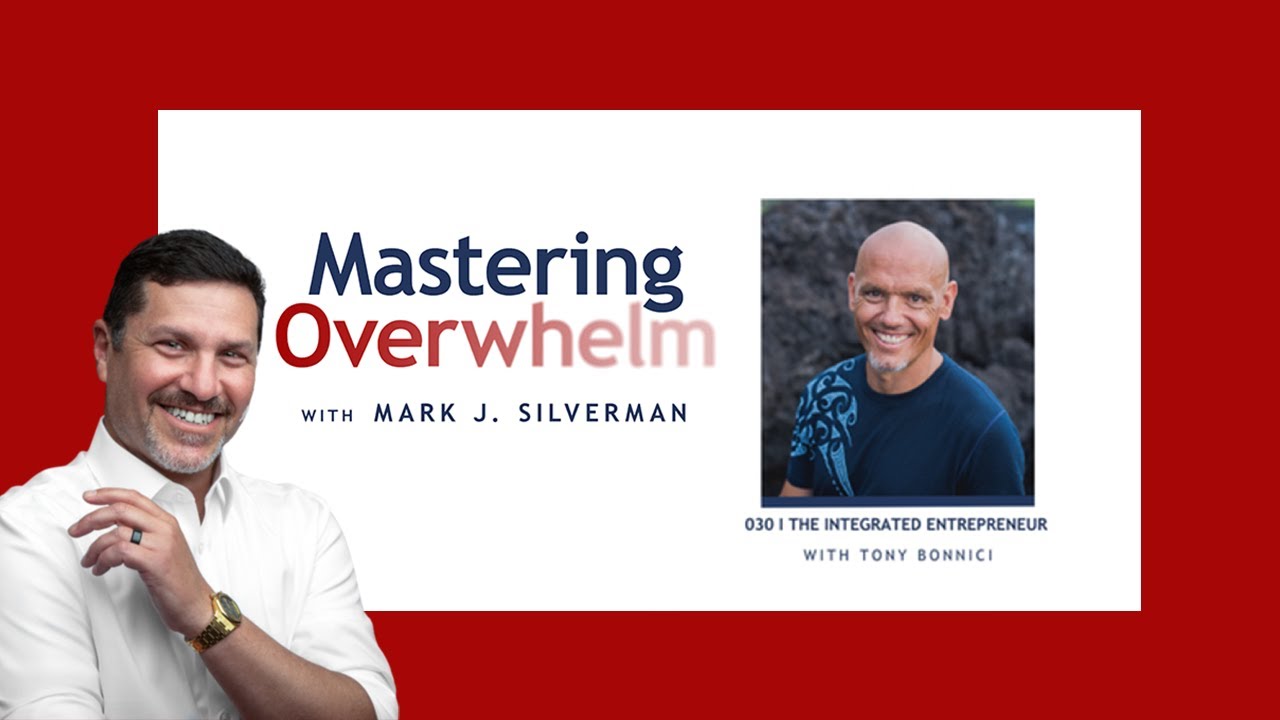 Mastering Overwhelm Episode 030 | The Integrated Entrepreneur with Tony Bonnici