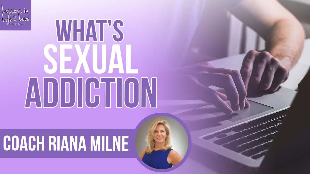 What Is Sexual Addiction? | Coach Riana Milne | Lessons In Life & love