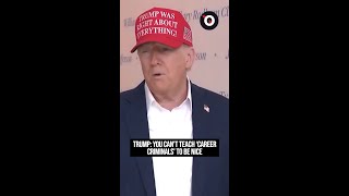 Trump You Cant Teach Career Criminals To Be Nice
