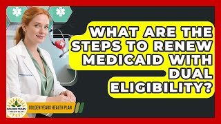 What Are The Steps To Renew Medicaid With Dual Eligibility - Golden Years Health Plan