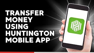 How to Transfer Money Using Huntington Mobile App
