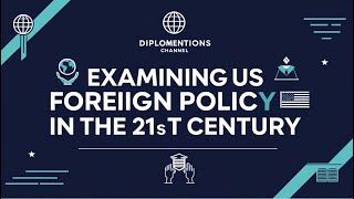 Examining US Foreign Policy in the 21st Century