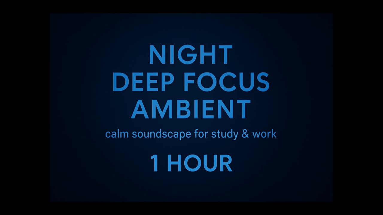 1 Hour Night Deep Focus Ambient β calm soundscape for study & work ...