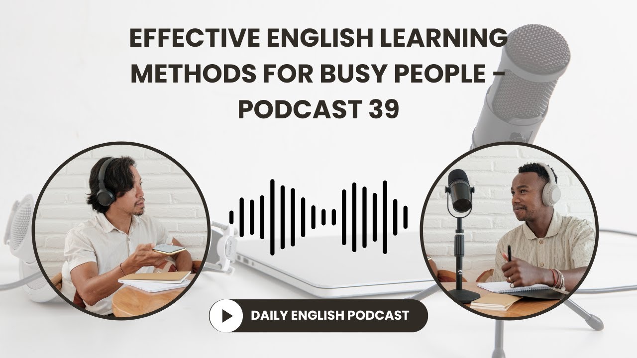 Effective English Learning Methods for Busy People - Podcast 39