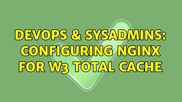 DevOps & SysAdmins: Configuring NGINX for W3 Total Cache (2 Solutions!!)