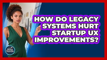 How Do Legacy Systems Hurt Startup UX Improvements? - The Startup Growth Hub