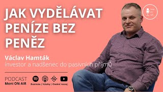 Jak Vydělávat Peníze Bez Peněz - Václav Hamták 36.Díl Podcast Moni On Air