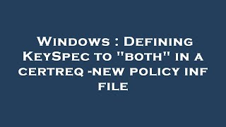 Windows : Defining KeySpec to "both" in a certreq -new policy inf file