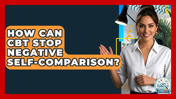 How Can CBT Stop Negative Self-comparison? - CBT Toolkit