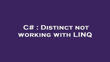 C# : Distinct not working with LINQ