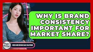 Why Is Brand Consistency Important For Market Share? - Video And Design Saas Solutions
