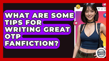What Are Some Tips For Writing Great OTP Fanfiction? - Trend Unwrapper