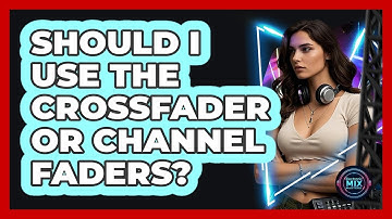 Should I Use The Crossfader Or Channel Faders?
