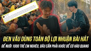 ĐEN VÂU DÙNG TOÀN BỘ LỢI NHUẬN BÀI HÁT ĐỂ NUÔI 1000 TRẺ EM NGHÈO: ĐÂU CẦN PHẢI KHÓC ĐỂ CÓ HÀO QUANG