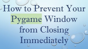 How to Prevent Your Pygame Window from Closing Immediately