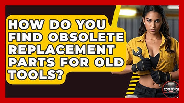 How Do You Find Obsolete Replacement Parts For Old Tools? - ToolBench Pros