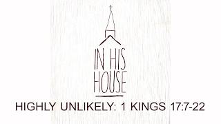 In His house: Highly Unlikely.  1 Kings 17:7-22 - Arno Mattheus