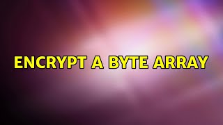 Encrypt a byte array (4 Solutions!!)