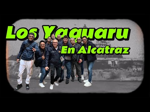 Los Yaguaru Visitando Alcatraz