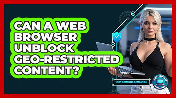 Can A Web Browser Unblock Geo-restricted Content? - Your Computer Companion