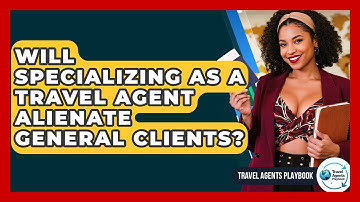 Will Specializing As A Travel Agent Alienate General Clients? - Travel Agents Playbook
