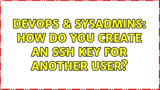 DevOps & SysAdmins: How do you create an ssh key for another user? (4 Solutions!!) Profile