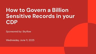 Sponsored by: Skyflow | How to Govern a Billion Sensitive Records in your CDP