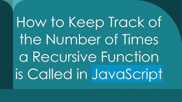 How to Keep Track of the Number of Times a Recursive Function is Called in JavaScript