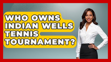 Who Owns Indian Wells Tennis Tournament? - The Racket Xpert