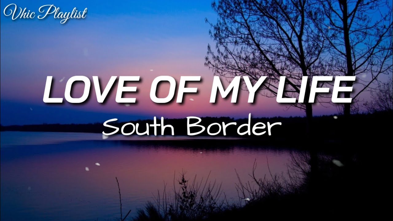 Love Of My Life   South Border Lyrics