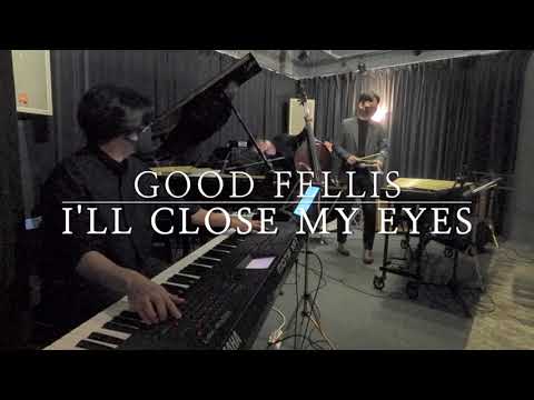 I&amp;#39;<strong>ll</strong> close my eyes - <strong>Good</strong> Fellis