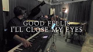 I'll close my eyes - Good Fellis