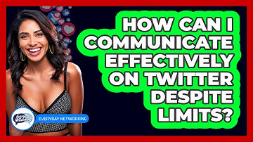 How Can I Communicate Effectively On Twitter Despite Limits? - Everyday-Networking