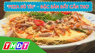 "Pizza hủ tíu", đặc sản đất Cần Thơ | THDT