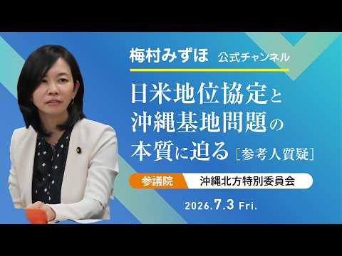 日米地位協定と沖縄基地問題の本質に迫る ［2026.07.03　沖縄・北方問題及び地方に関する特別委員会・参考人質疑］　梅村みずほ