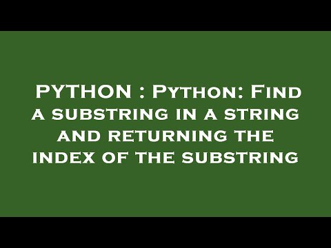 PYTHON : Python: Find a substring in a string and returning the index of the substring