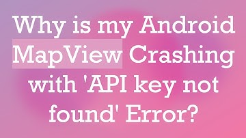 Why is my Android MapView Crashing with 