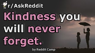 [r/AskReddit] Small act of kindness you will never forget.
