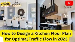 How to Design a Kitchen Floor Plan for Optimal Traffic Flow in 2023