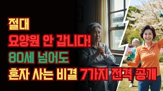 절대 요양원 안 갑니다! 80세 넘어도 혼자 사는 비결 7가지 전격 공개