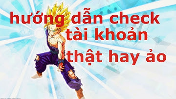 Ngọc Rồng Online - hướng dẫn check tài khoản ngọc rồng thật và ảo