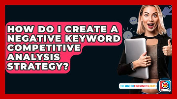 How Do I Create A Negative Keyword Competitive Analysis Strategy? - SearchEnginesHub.com