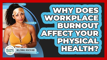Why Does Workplace Burnout Affect Your Physical Health? - Millennial Health Hub