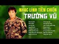 NHẠC LÍNH TIỀN CHIẾN 1975 TIẾNG HÁT TRƯỜNG VŨ ĐỂ ĐỜI - LK GIÃ TỪ VŨ KHÍ, VIẾT TỪ KBC CỰC CHẤT