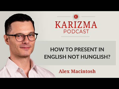 How to present in English not Hunglish? | Vendég: Alex Macintosh | Karizma Podcast #56 | Bolya Imre