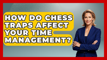 How Do Chess Traps Affect Your Time Management? - The Chess Codex