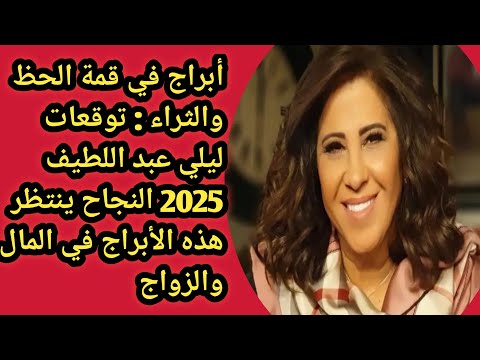 ليلى عبد اللطيف 4 أبراج محظوظة بثراء ونجاح في 2025