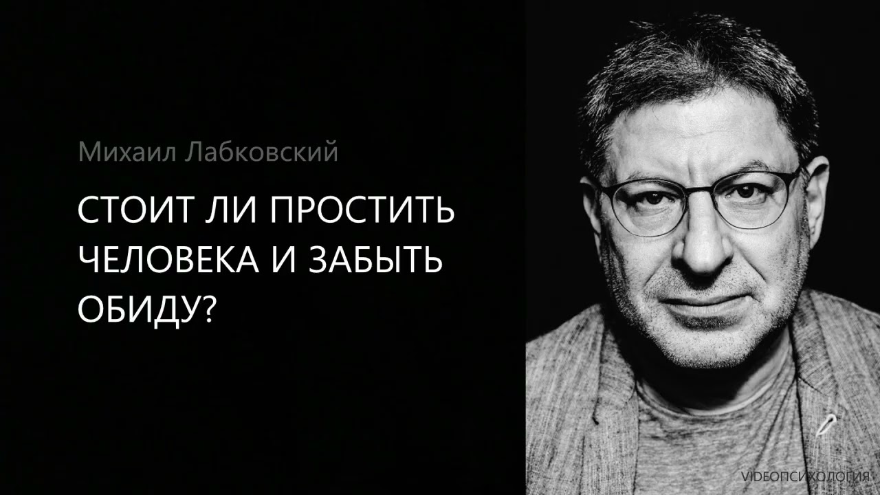 СТОИТ ЛИ ПРОСТИТЬ ЧЕЛОВЕКА И ЗАБЫТЬ ОБИДУ? Михаил Лабковский