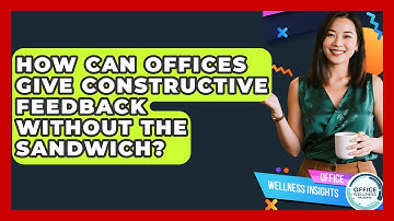 How Can Offices Give Constructive Feedback Without The Sandwich? - Office Wellness Insights